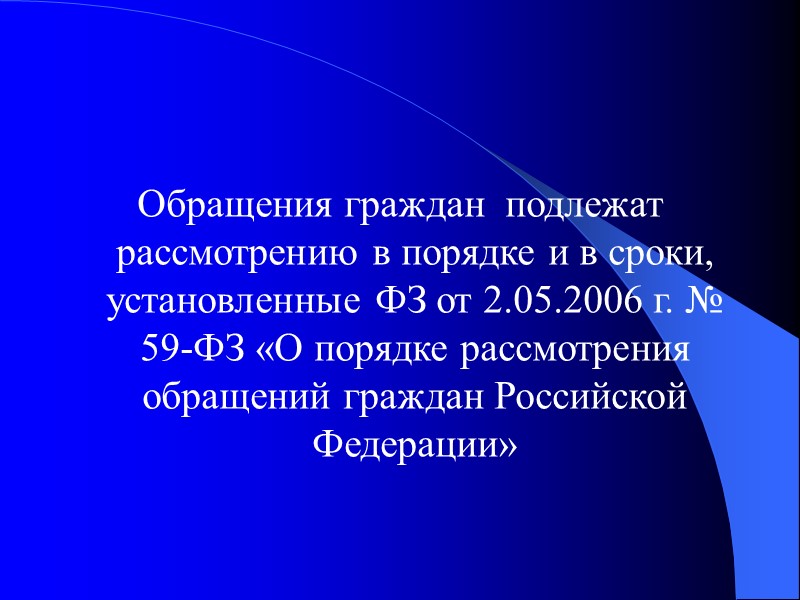 Обращения граждан  подлежат рассмотрению в порядке и в сроки, установленные ФЗ от 2.05.2006